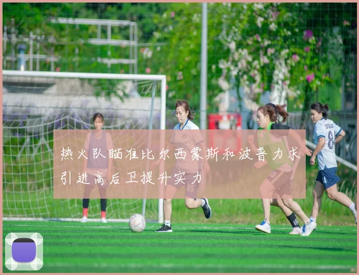 热火队瞄准比尔西蒙斯和波普力求引进高后卫提升实力