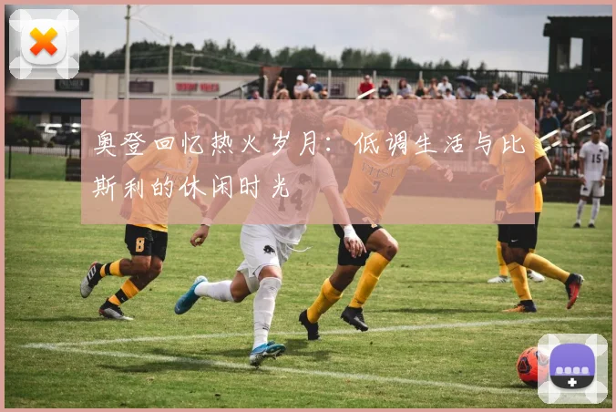 奥登回忆热火岁月：低调生活与比斯利的休闲时光